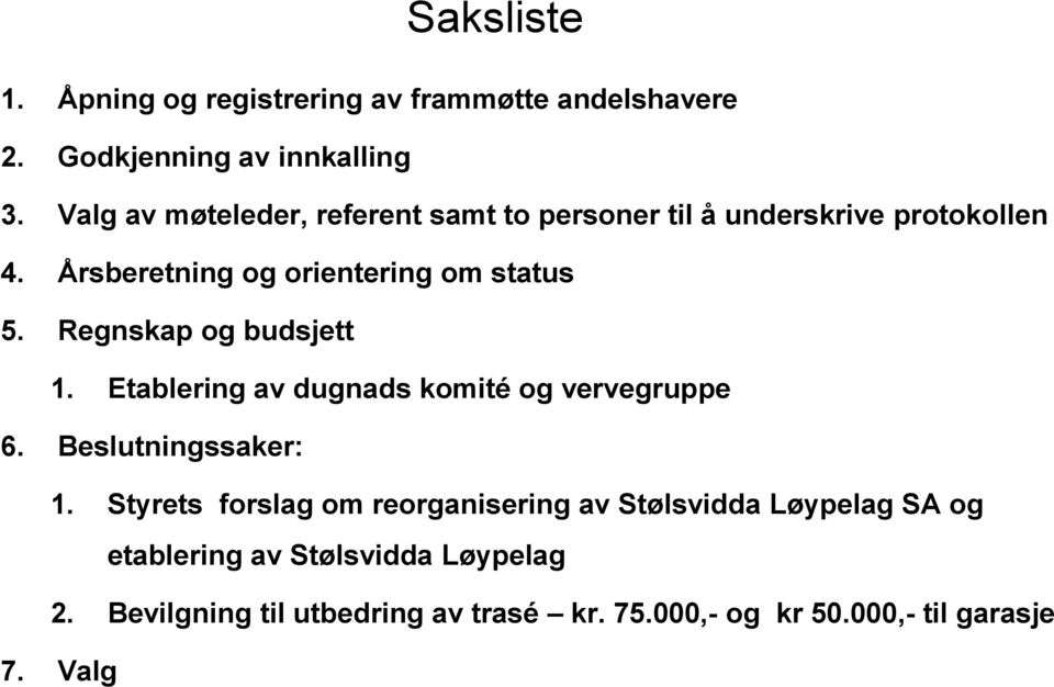 Regnskap og budsjett 1. Etablering av dugnads komité og vervegruppe 6. Beslutningssaker: 1.