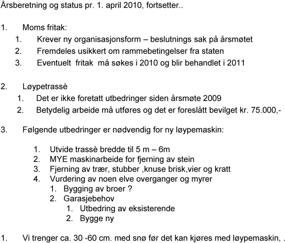 75.000,- 3. Følgende utbedringer er nødvendig for ny løypemaskin: 1. Utvide trassè bredde til 5 m 6m 2. MYE maskinarbeide for fjerning av stein 3.