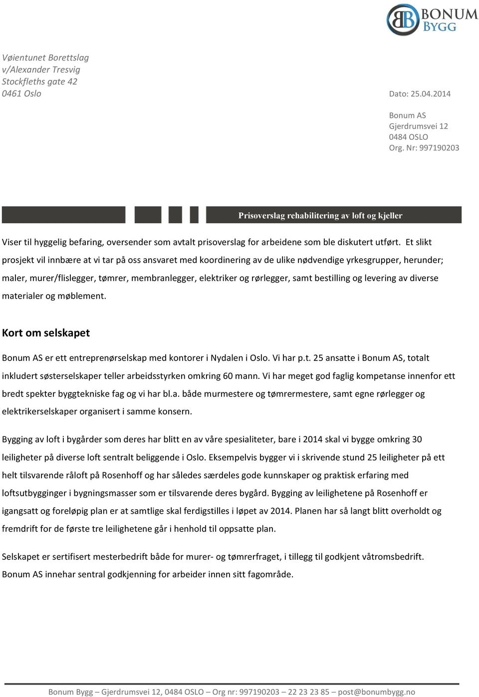 Et slikt prosjekt vil innbære at vi tar på oss ansvaret med koordinering av de ulike nødvendige yrkesgrupper, herunder; maler, murer/flislegger, tømrer, membranlegger, elektriker og rørlegger, samt