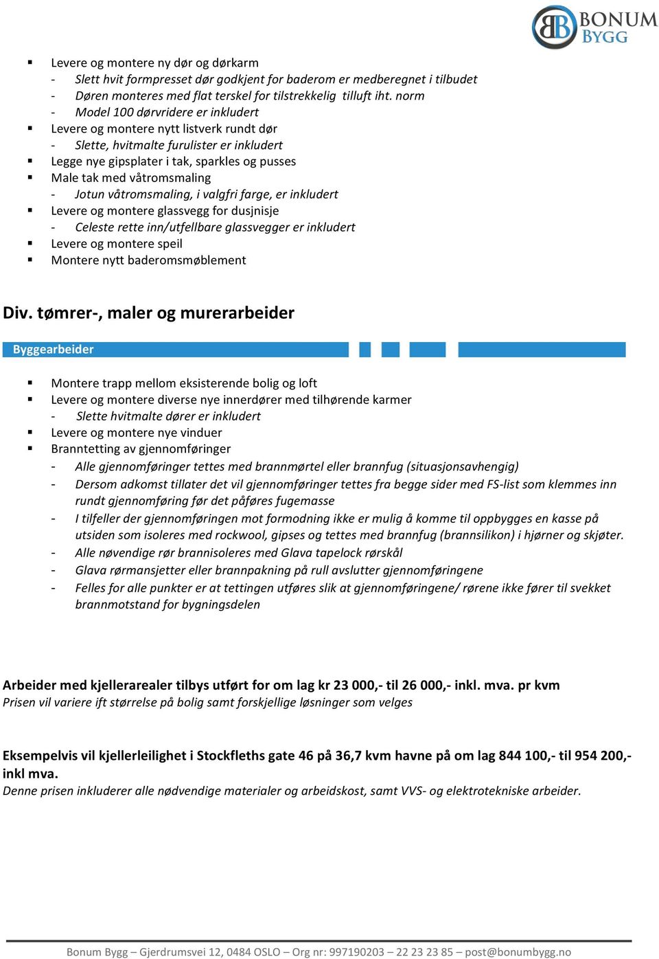 Male tak med våtromsmaling - Jotun våtromsmaling, i valgfri farge, er inkludert! Levere og montere glassvegg for dusjnisje - Celeste rette inn/utfellbare glassvegger er inkludert!