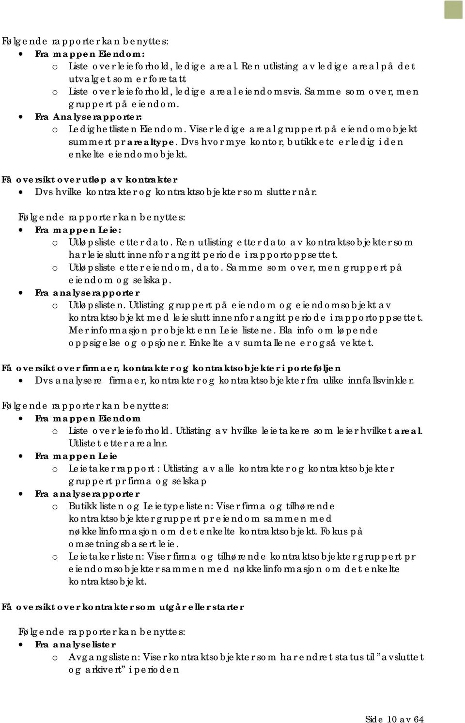 Fra Analyserapporter: o Ledighetlisten Eiendom. Viser ledige areal gruppert på eiendomobjekt summert pr arealtype. Dvs hvor mye kontor, butikk etc er ledig i den enkelte eiendomobjekt.