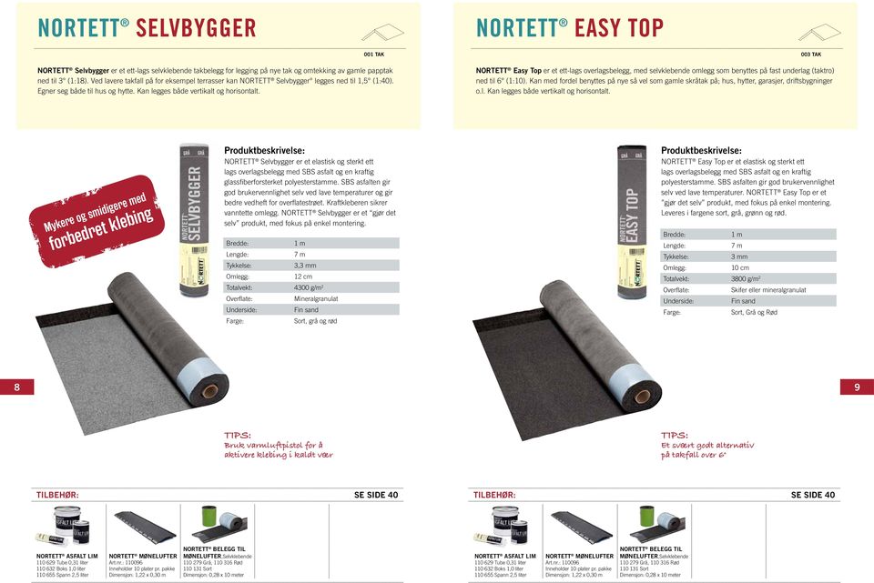 003 tak Nortett Easy Top er et ett-lags overlagsbelegg, med selvklebende omlegg som benyttes på fast underlag (taktro) ned til 6 (1:10).