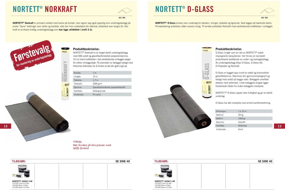 Nortett D-Glass brukes som underlag for takstein, shingel, platetak og lignende. Skal legges på bærende taktro. Primærtekking anbefales utført snarest mulig.