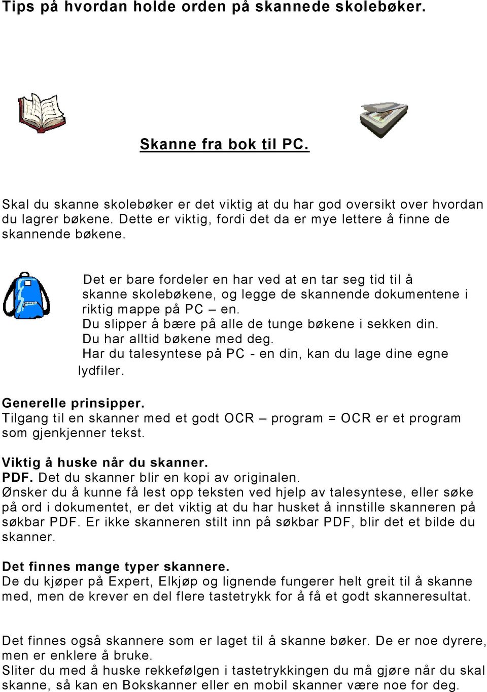 Det er bare fordeler en har ved at en tar seg tid til å skanne skolebøkene, og legge de skannende dokumentene i riktig mappe på PC en. Du slipper å bære på alle de tunge bøkene i sekken din.