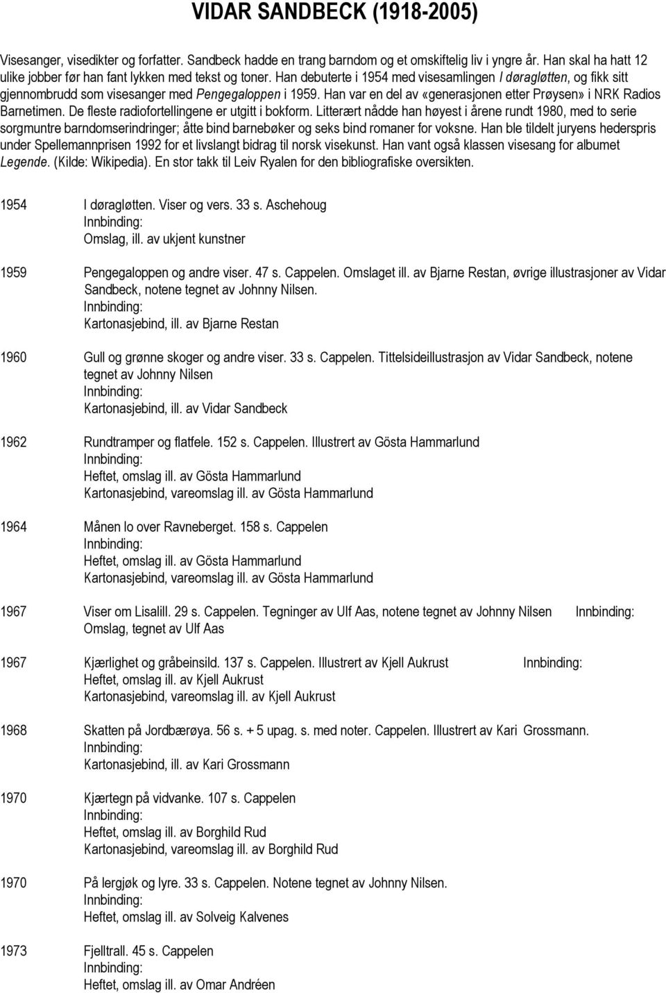 Han var en del av «generasjonen etter Prøysen» i NRK Radios Barnetimen. De fleste radiofortellingene er utgitt i bokform.