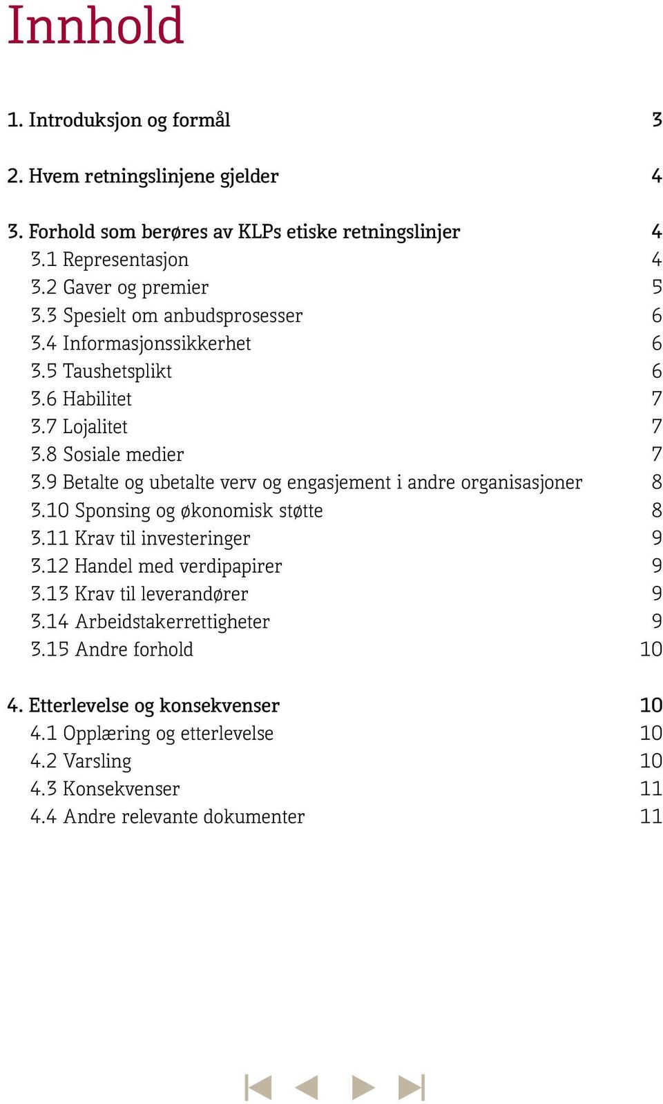 9 Betalte og ubetalte verv og engasjement i andre organisasjoner 8 3.10 Sponsing og økonomisk støtte 8 3.11 Krav til investeringer 9 3.12 Handel med verdipapirer 9 3.