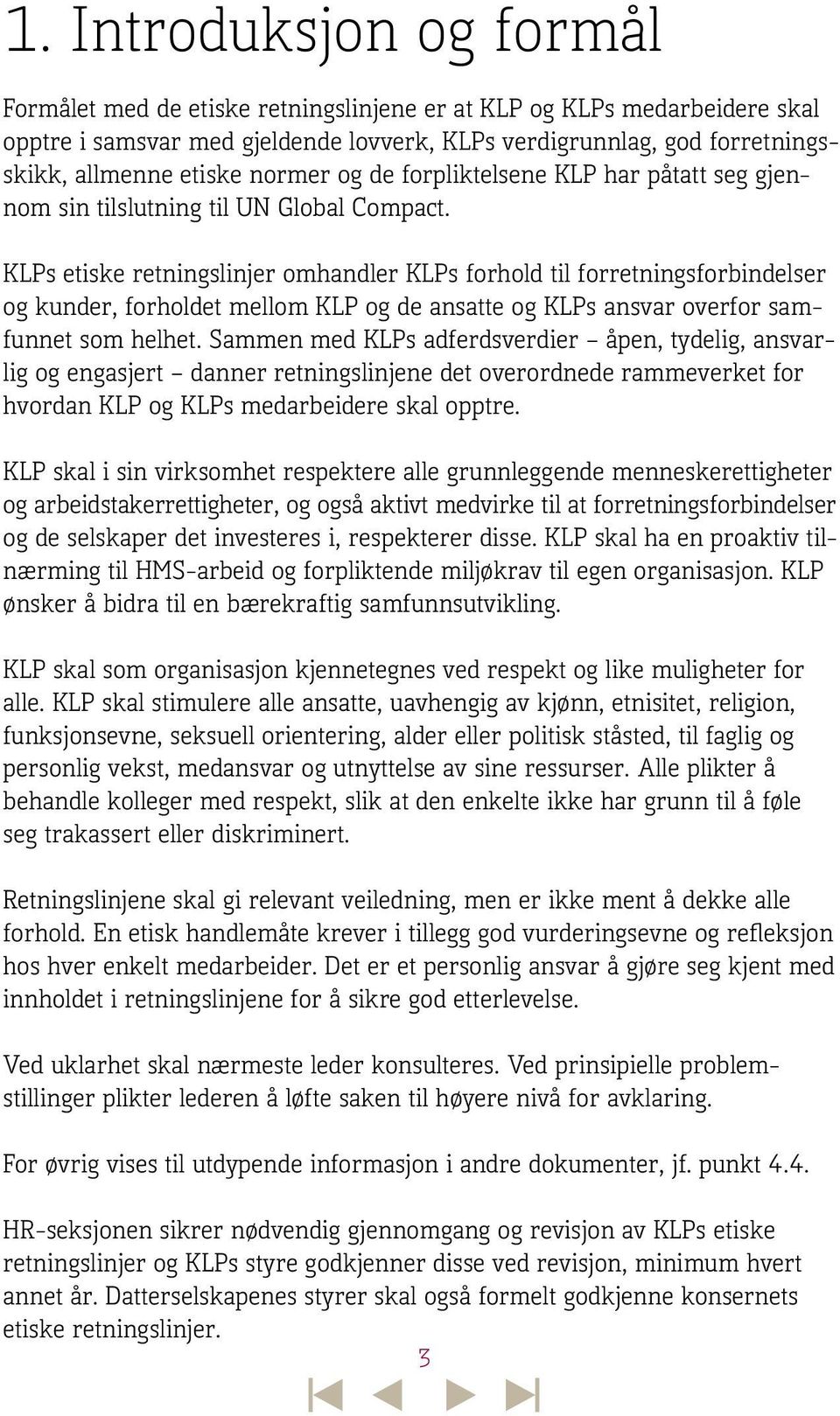 KLPs etiske retningslinjer omhandler KLPs forhold til forretningsforbindelser og kunder, forholdet mellom KLP og de ansatte og KLPs ansvar overfor samfunnet som helhet.