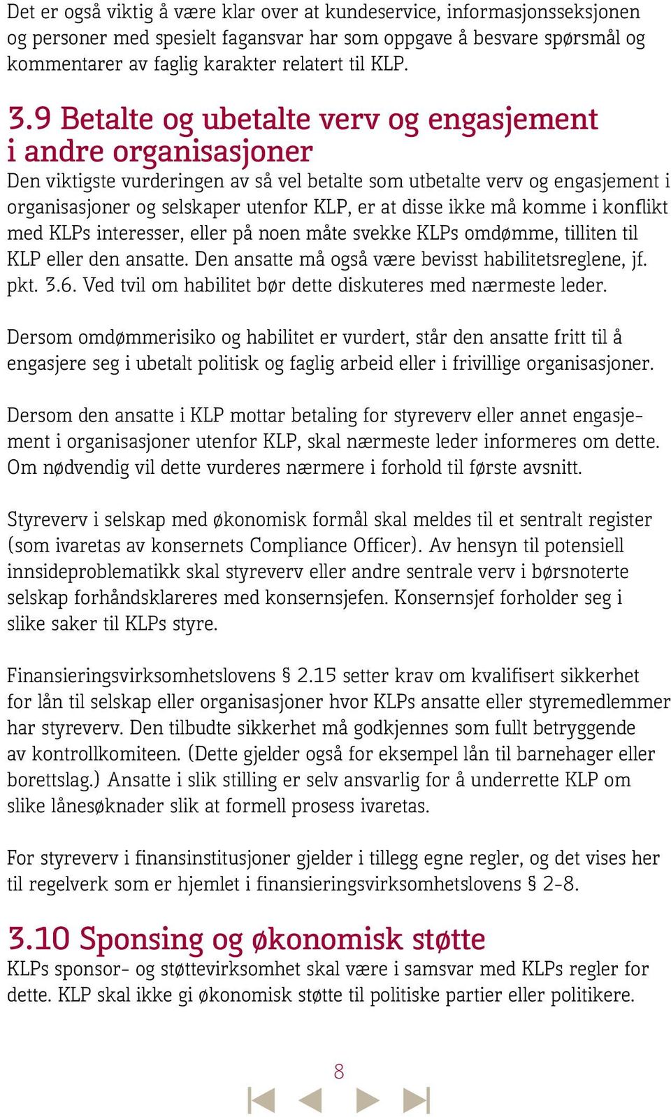 ikke må komme i konflikt med KLPs interesser, eller på noen måte svekke KLPs omdømme, tilliten til KLP eller den ansatte. Den ansatte må også være bevisst habilitetsreglene, jf. pkt. 3.6.