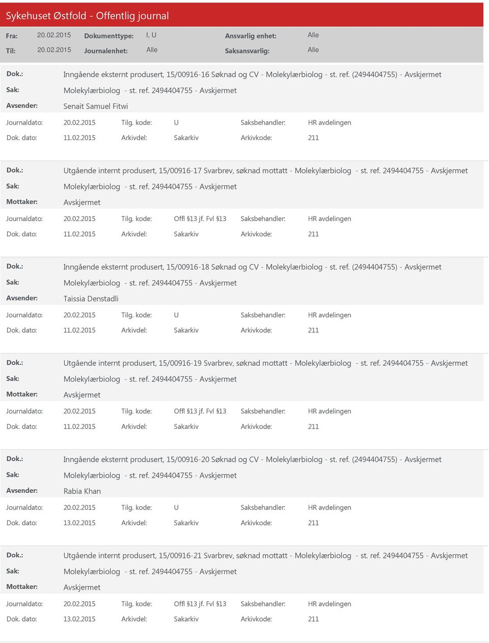 2015 Arkivdel: Sakarkiv Inngående eksternt produsert, 15/00916-18 Søknad og CV - Molekylærbiolog - st. ref. (2494404755) - Molekylærbiolog - st. ref. 2494404755 - Taissia Denstadli Dok. dato: 11.02.