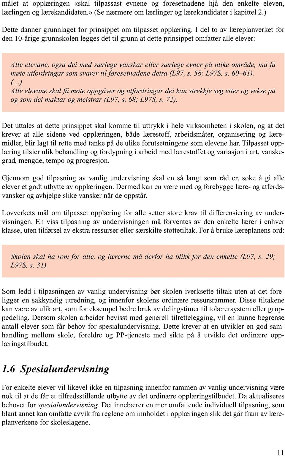 I del to av læreplanverket for den 10-årige grunnskolen legges det til grunn at dette prinsippet omfatter alle elever: Alle elevane, også dei med særlege vanskar eller særlege evner på ulike område,