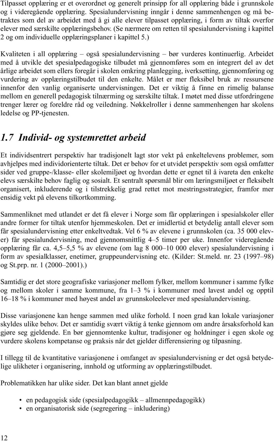 (Se nærmere om retten til spesialundervisning i kapittel 2 og om individuelle opplæringsplaner i kapittel 5.) Kvaliteten i all opplæring også spesialundervisning bør vurderes kontinuerlig.