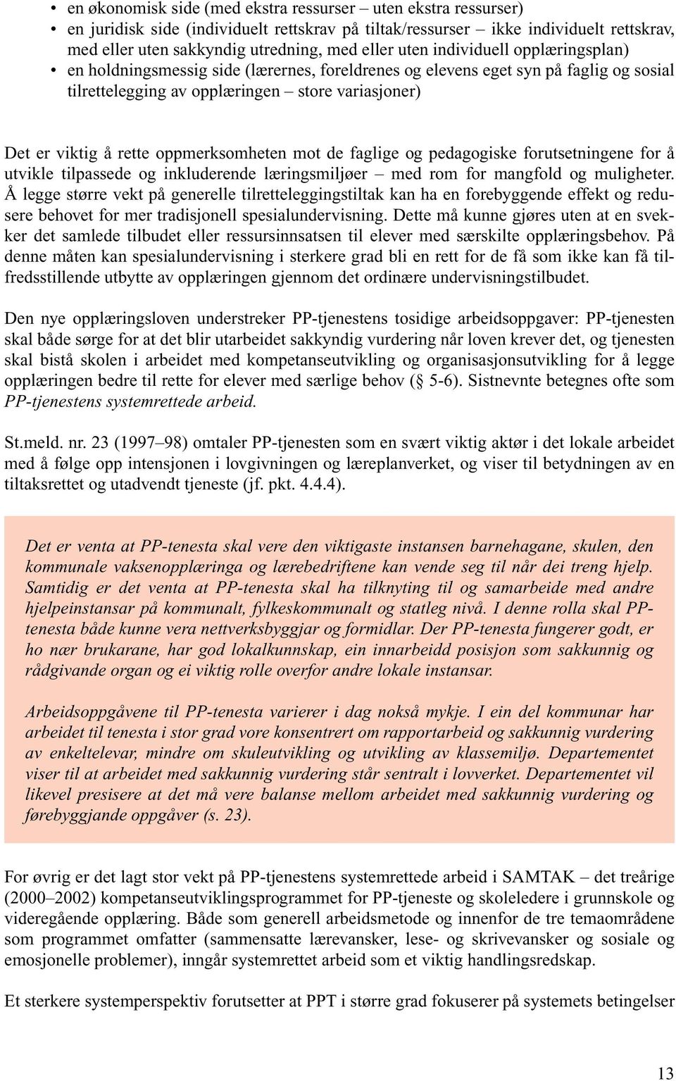 oppmerksomheten mot de faglige og pedagogiske forutsetningene for å utvikle tilpassede og inkluderende læringsmiljøer med rom for mangfold og muligheter.