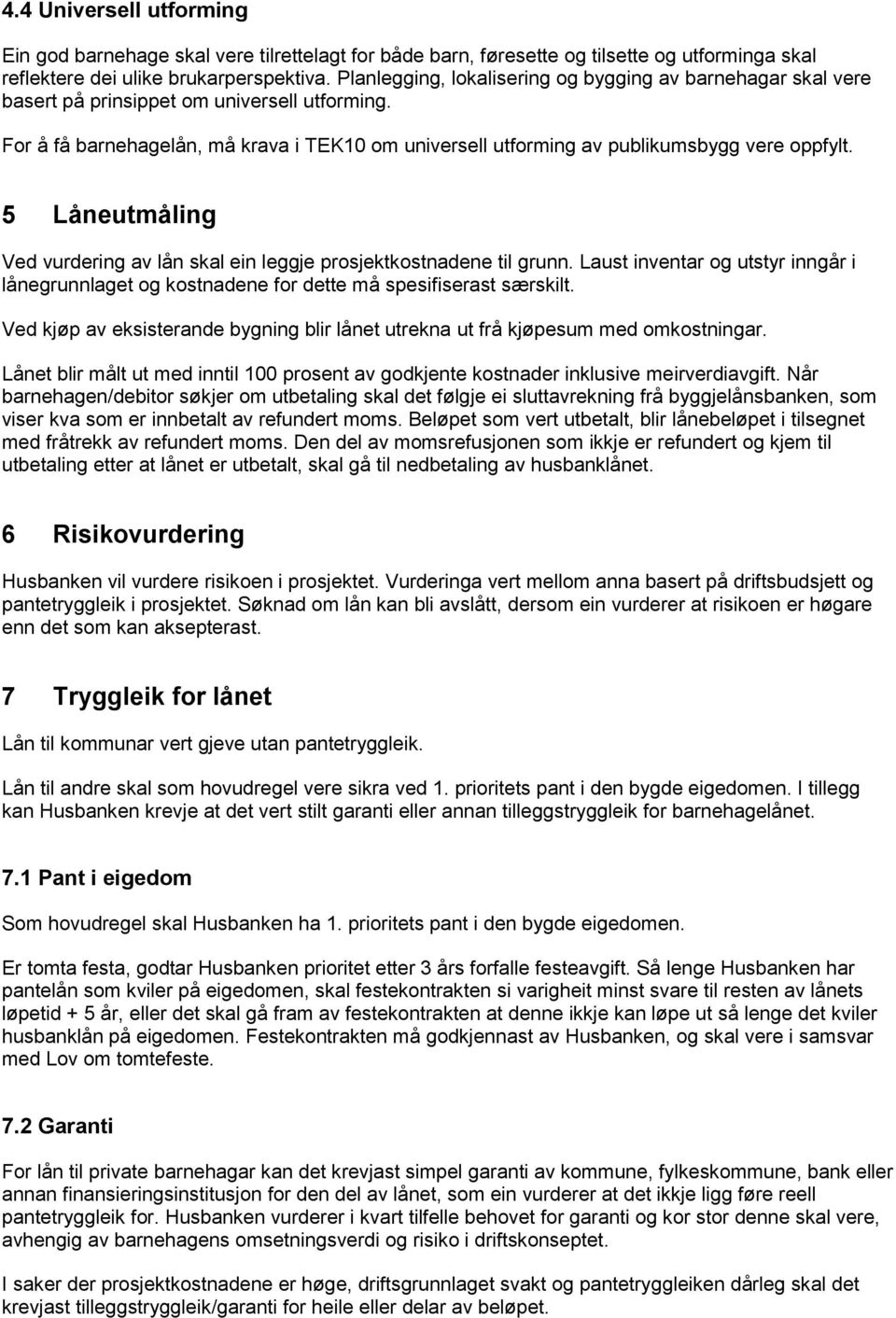 For å få barnehagelån, må krava i TEK10 om universell utforming av publikumsbygg vere oppfylt. 5 Låneutmåling Ved vurdering av lån skal ein leggje prosjektkostnadene til grunn.