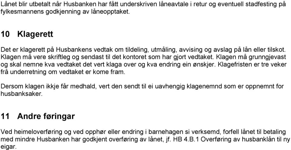 Klagen må grunngjevast og skal nemne kva vedtaket det vert klaga over og kva endring ein ønskjer. Klagefristen er tre veker frå underretning om vedtaket er kome fram.