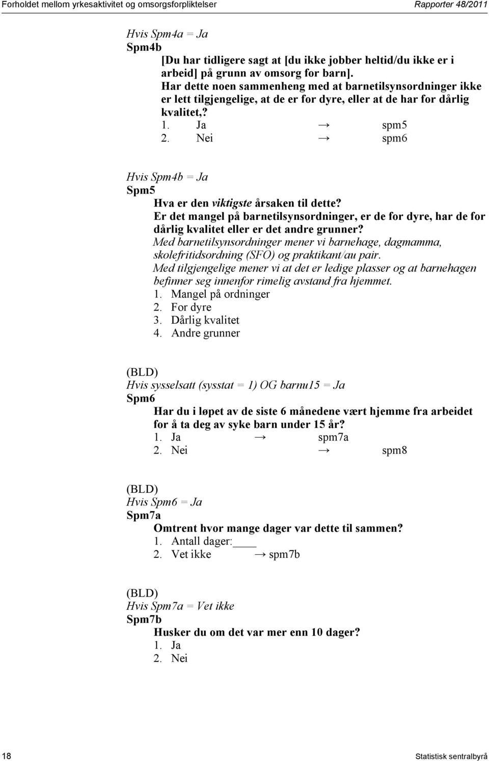 Nei spm6 Hvis Spm4b = Ja Spm5 Hva er den viktigste årsaken til dette? Er det mangel på barnetilsynsordninger, er de for dyre, har de for dårlig kvalitet eller er det andre grunner?