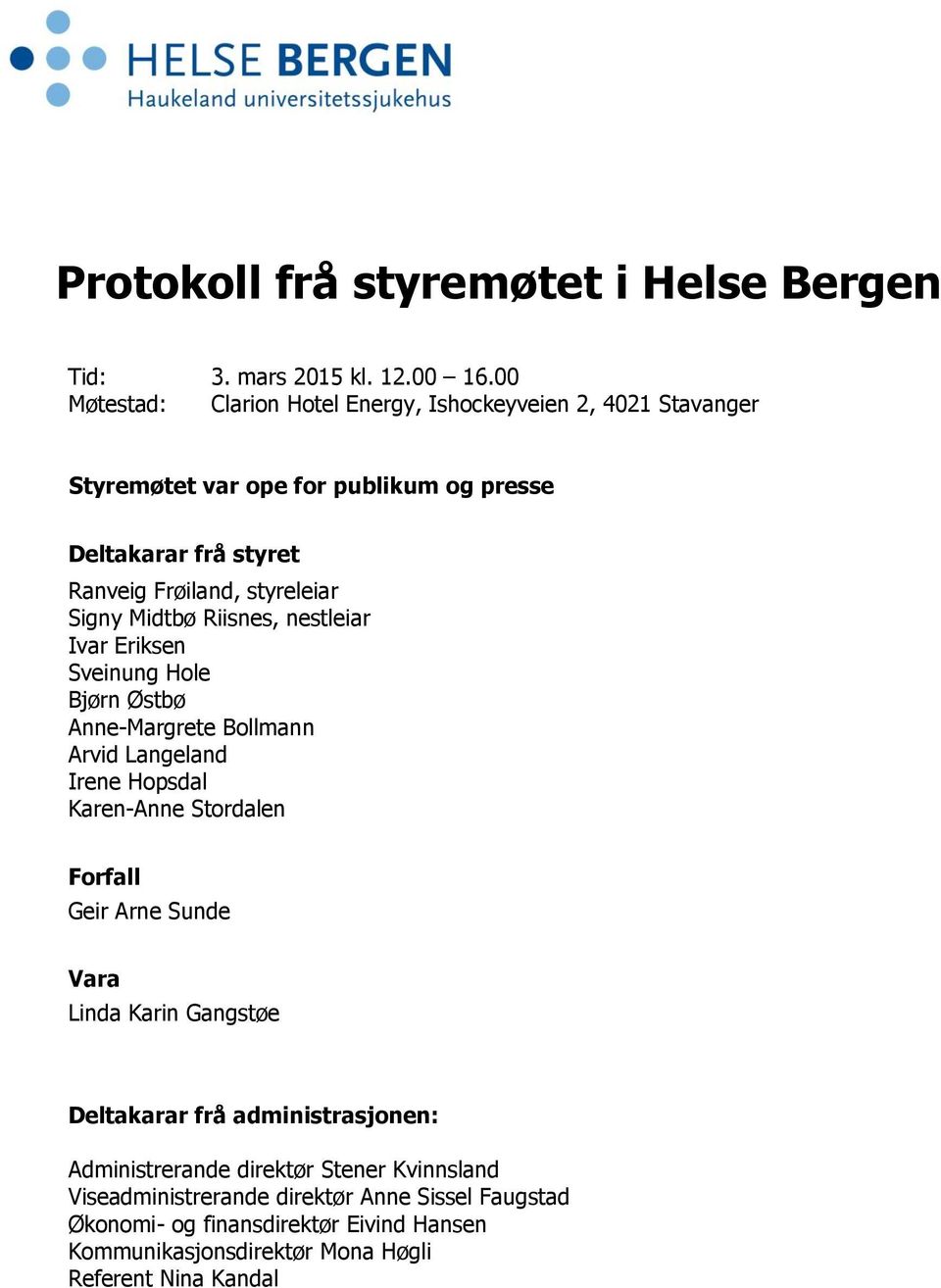 Midtbø Riisnes, nestleiar Ivar Eriksen Sveinung Hole Bjørn Østbø Anne-Margrete Bollmann Arvid Langeland Irene Hopsdal Karen-Anne Stordalen Forfall Geir Arne