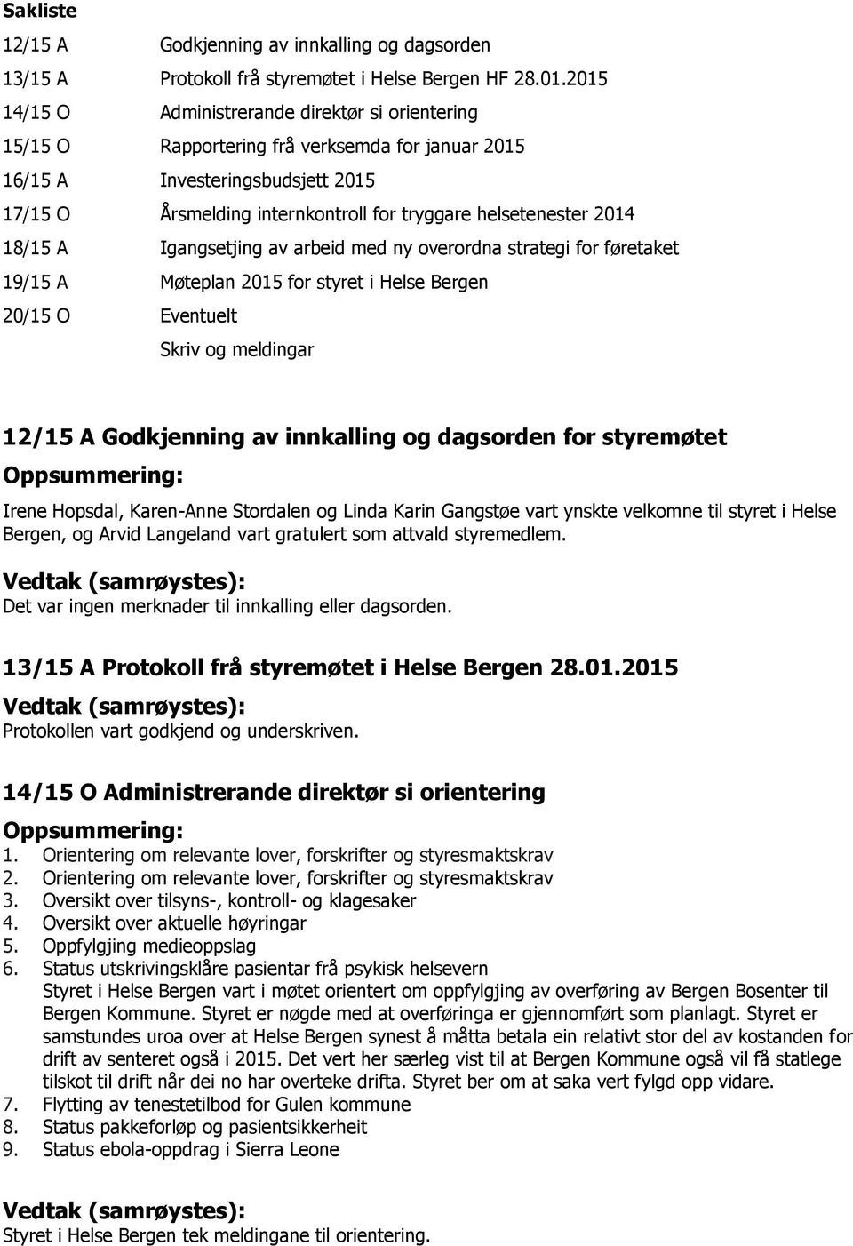 2014 18/15 A Igangsetjing av arbeid med ny overordna strategi for føretaket 19/15 A Møteplan 2015 for styret i Helse 20/15 O Eventuelt Skriv og meldingar 12/15 A Godkjenning av innkalling og