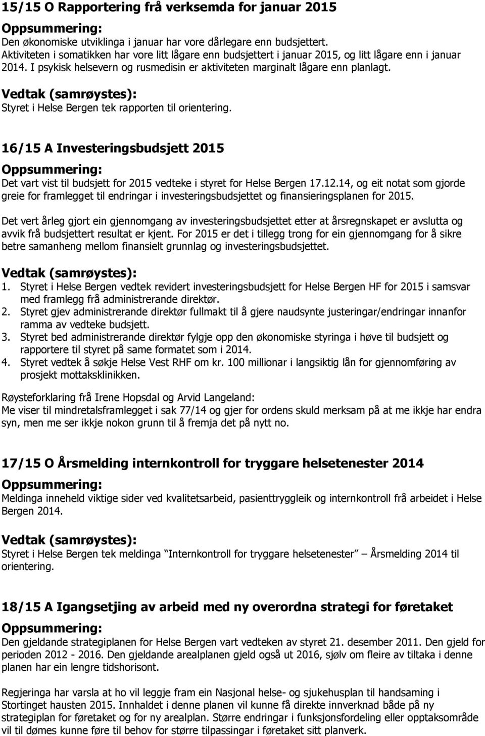 Styret i Helse tek rapporten til orientering. 16/15 A Investeringsbudsjett 2015 Det vart vist til budsjett for 2015 vedteke i styret for Helse 17.12.