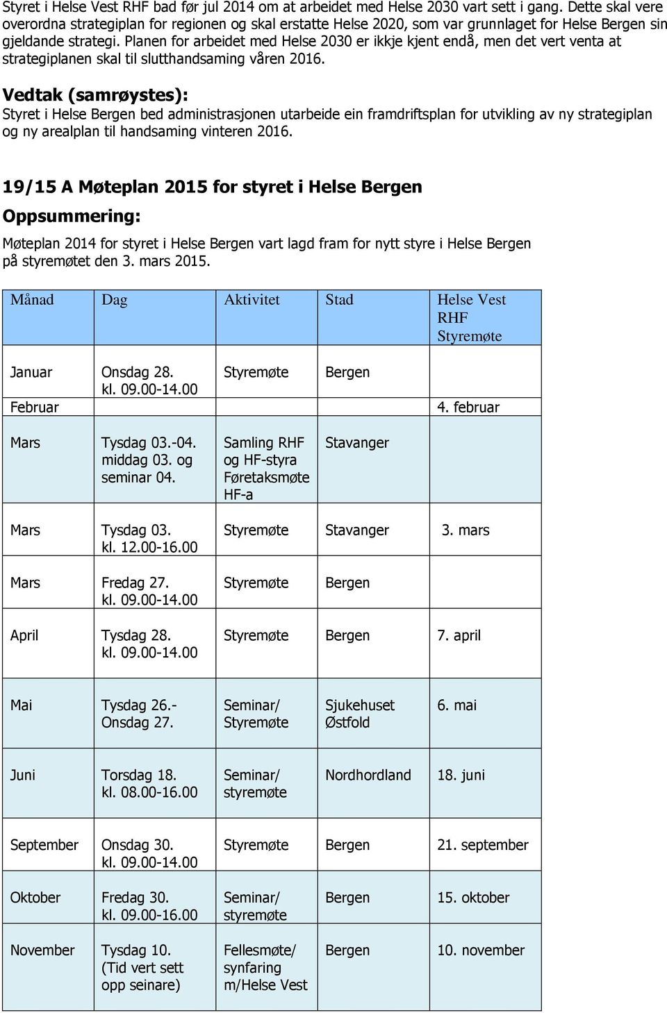 Planen for arbeidet med Helse 2030 er ikkje kjent endå, men det vert venta at strategiplanen skal til slutthandsaming våren 2016.