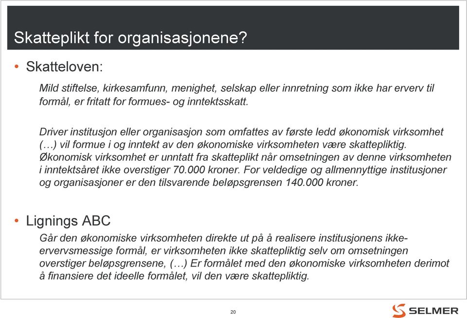 Økonomisk virksomhet er unntatt fra skatteplikt når omsetningen av denne virksomheten i inntektsåret ikke overstiger 70.000 kroner.