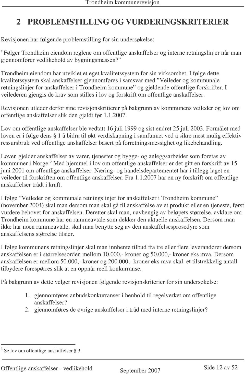 I følge dette kvalitetssystem skal anskaffelser gjennomføres i samsvar med Veileder og kommunale retningslinjer for anskaffelser i Trondheim kommune og gjeldende offentlige forskrifter.