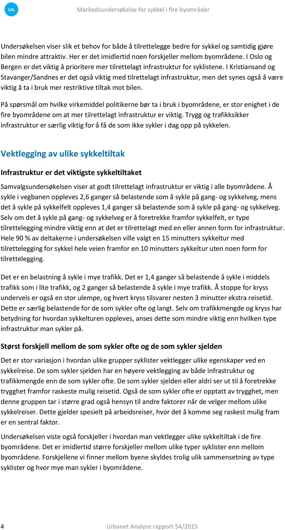 I Kristiansand og Stavanger/Sandnes er det også viktig med tilrettelagt infrastruktur, men det synes også å være viktig å ta i bruk mer restriktive tiltak mot bilen.