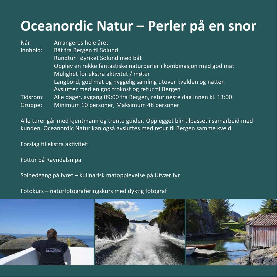 retur neste dag innen kl. 13:00 Minimum 10 personer, Maksimum 48 personer Alle turer går med kjentmann og trente guider. Opplegget blir ;lpasset i samarbeid med kunden.