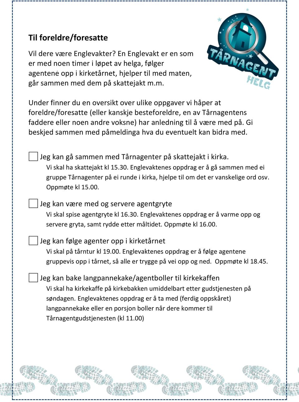 er med noen timer i løpet av helga, følger agentene opp i kirketårnet, hjelper til med maten, går sammen med dem på skattejakt m.m. Under finner du en oversikt over ulike oppgaver vi håper at foreldre/foresatte (eller kanskje besteforeldre, en av Tårnagentens faddere eller noen andre voksne) har anledning til å være med på.