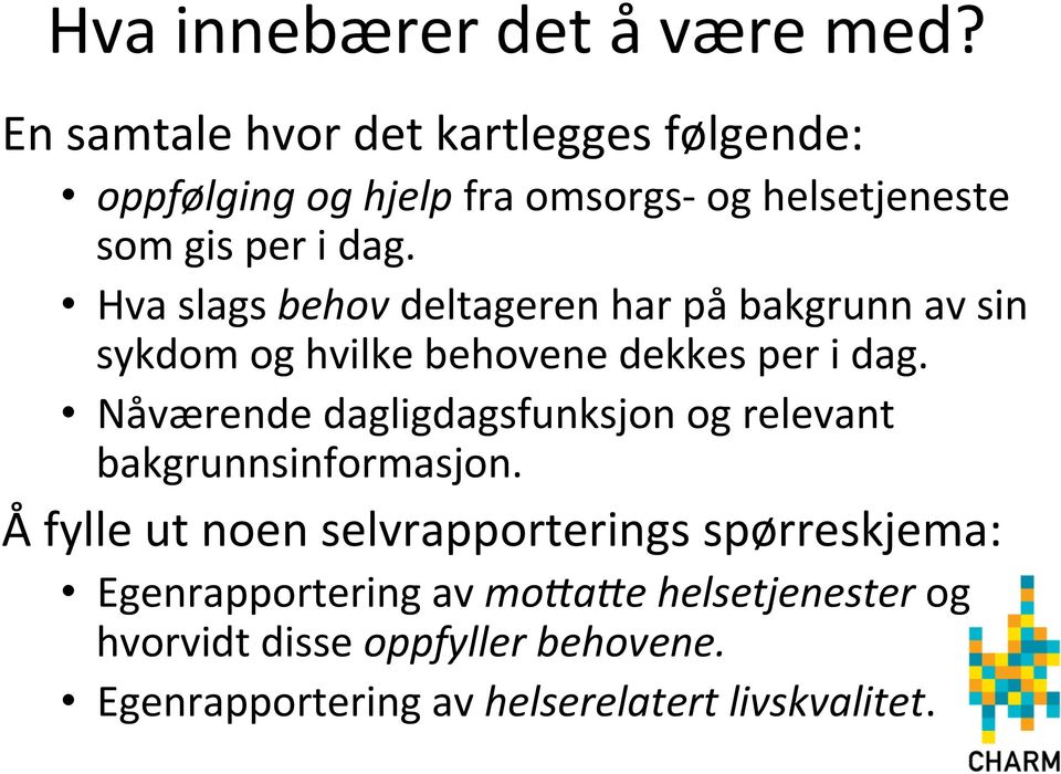 Hva slags behov deltageren har på bakgrunn av sin sykdom og hvilke behovene dekkes per i dag.