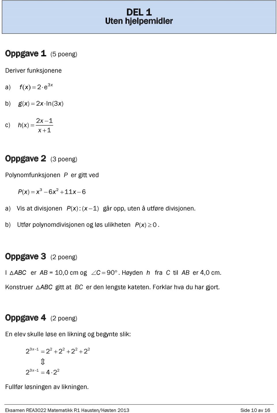 Oppgave 3 ( poeng) I ABC er AB = 10,0 cm og C 90. Høyden h fra C til AB er 4,0 cm. Konstruer ABC gitt at BC er den lengste kateten. Forklar hva du har gjort.