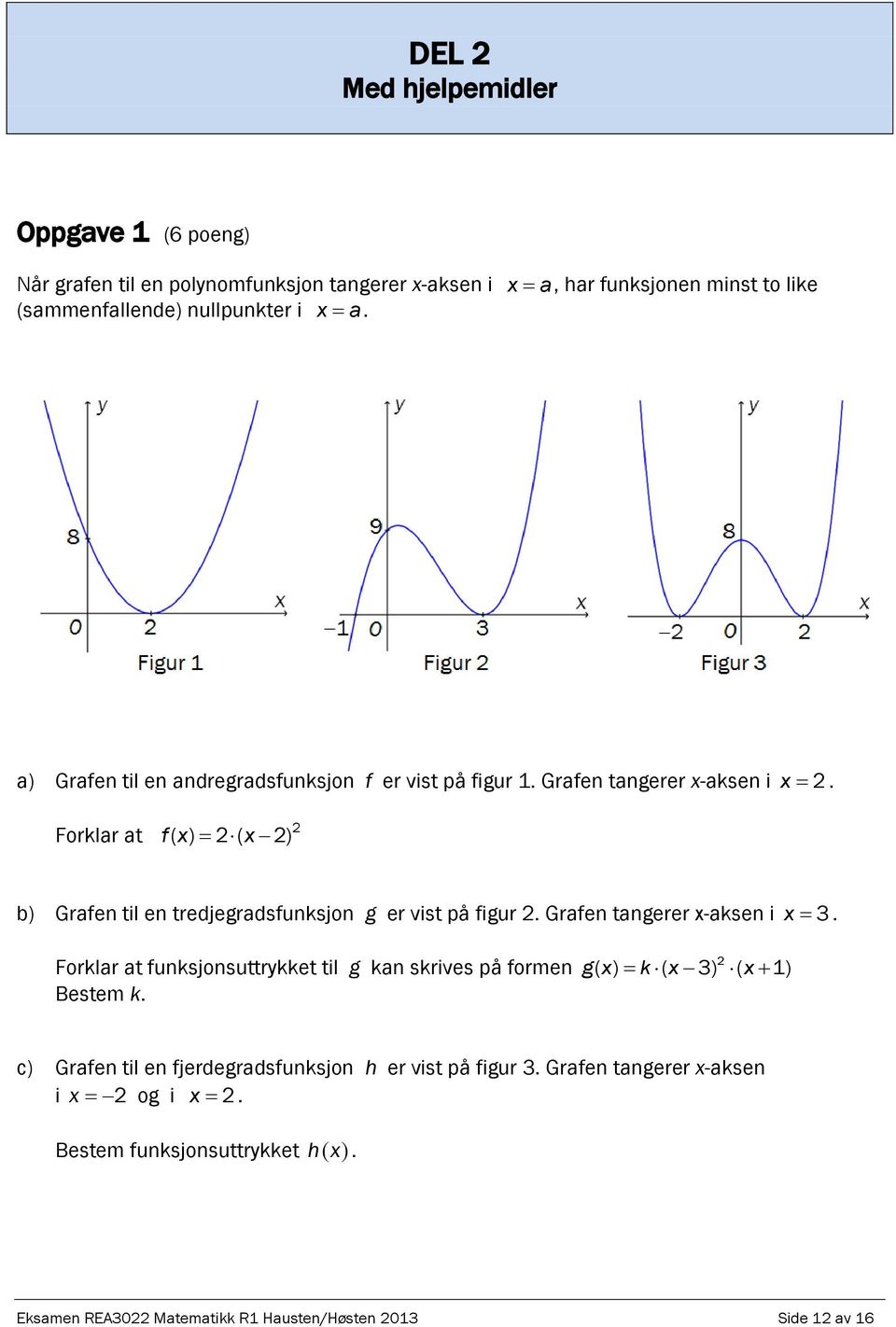 Forklar at fx ( ) ( x ) b) Grafen til en tredjegradsfunksjon g er vist på figur. Grafen tangerer x-aksen i x 3.