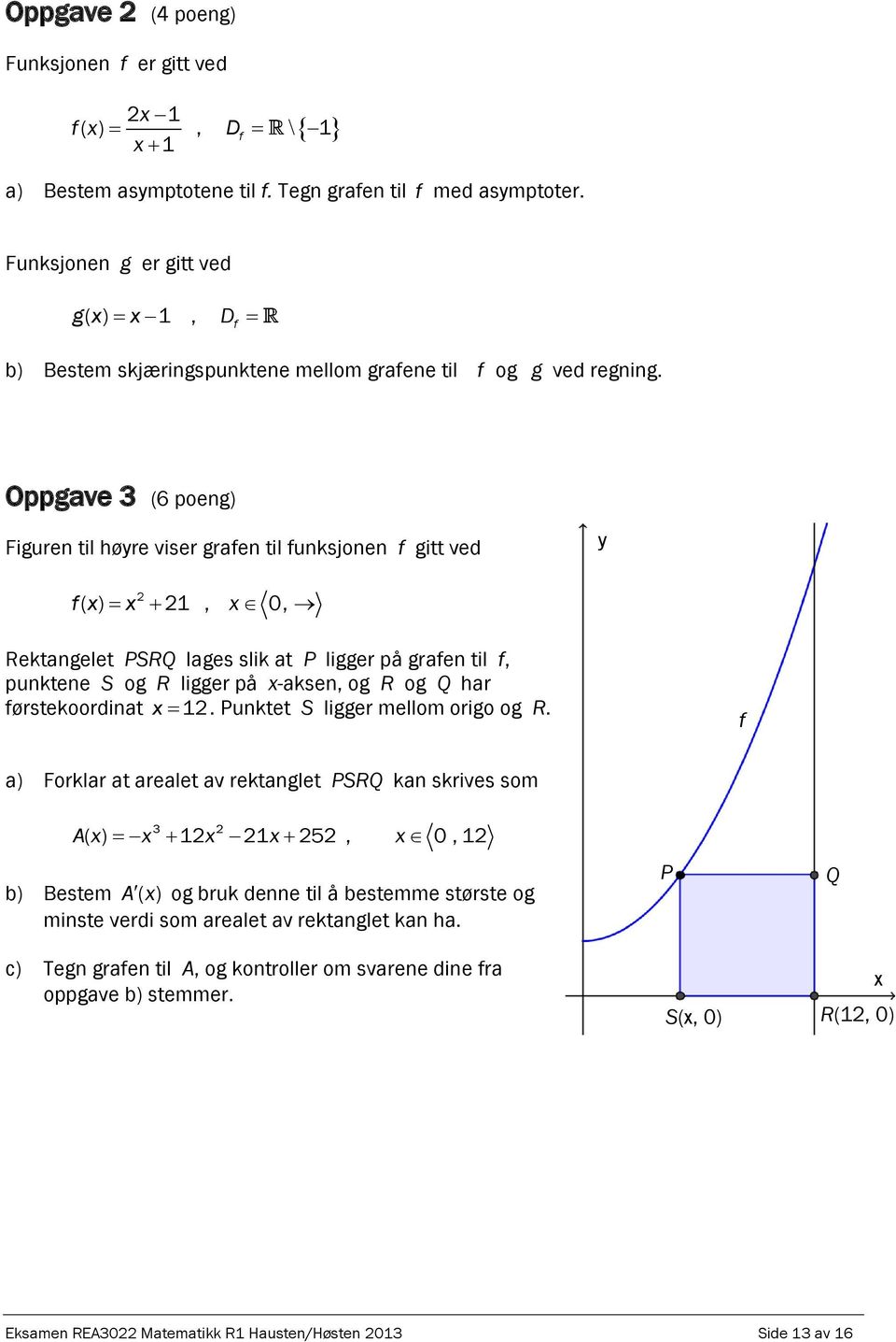 Oppgave 3 (6 poeng) Figuren til høyre viser grafen til funksjonen f gitt ved y fx ( ) x 1, x 0, Rektangelet PSRQ lages slik at P ligger på grafen til f, punktene S og R ligger på x-aksen, og R og Q