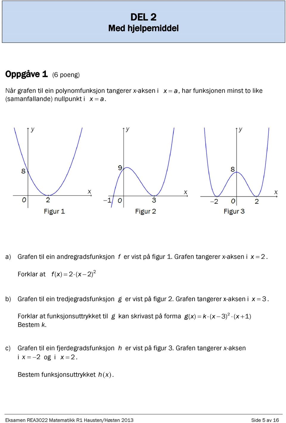 Forklar at fx ( ) ( x ) b) Grafen til ein tredjegradsfunksjon g er vist på figur. Grafen tangerer x-aksen i x 3.