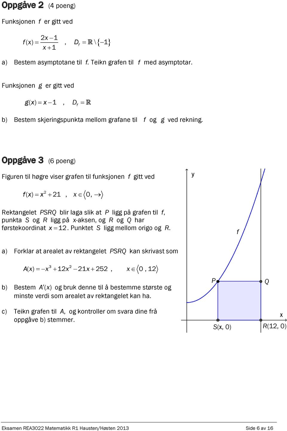 Oppgåve 3 (6 poeng) Figuren til høgre viser grafen til funksjonen f gitt ved y fx ( ) x 1, x 0, Rektangelet PSRQ blir laga slik at P ligg på grafen til f, punkta S og R ligg på x-aksen, og R og Q har