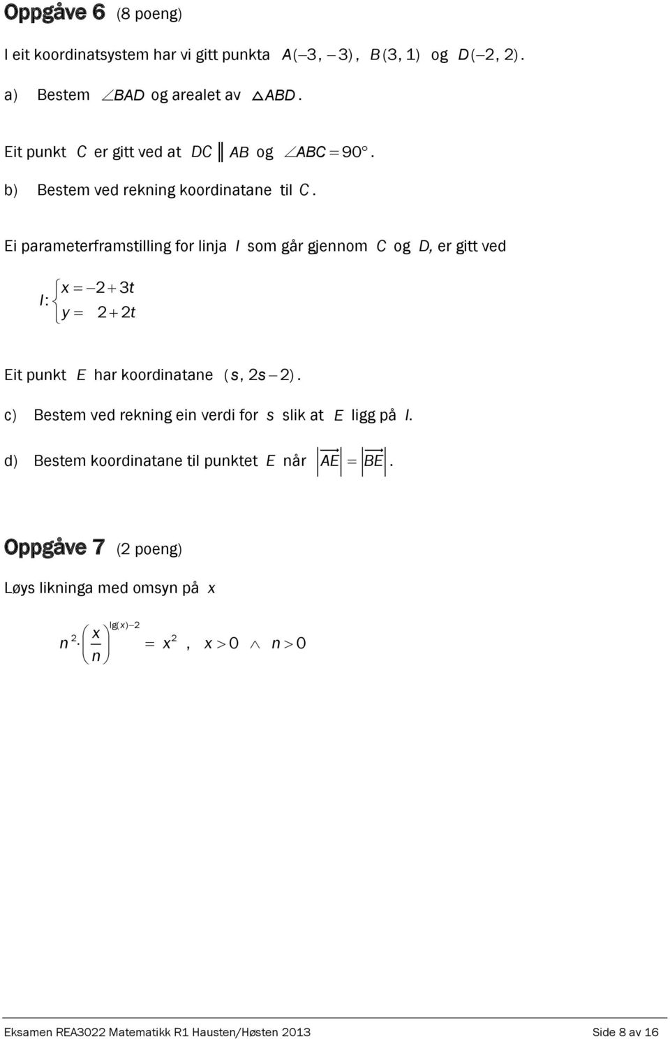 Ei parameterframstilling for linja l som går gjennom C og D, er gitt ved x 3t l: y t Eit punkt E har koordinatane ( s,s ).