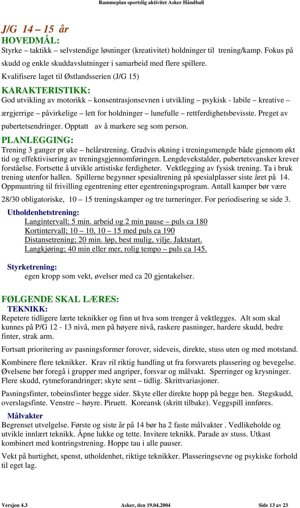 rettferdighetsbevisste. Preget av pubertetsendringer. Opptatt av å markere seg som person. PLANLEGGING: Trening 3 ganger pr uke helårstrening.