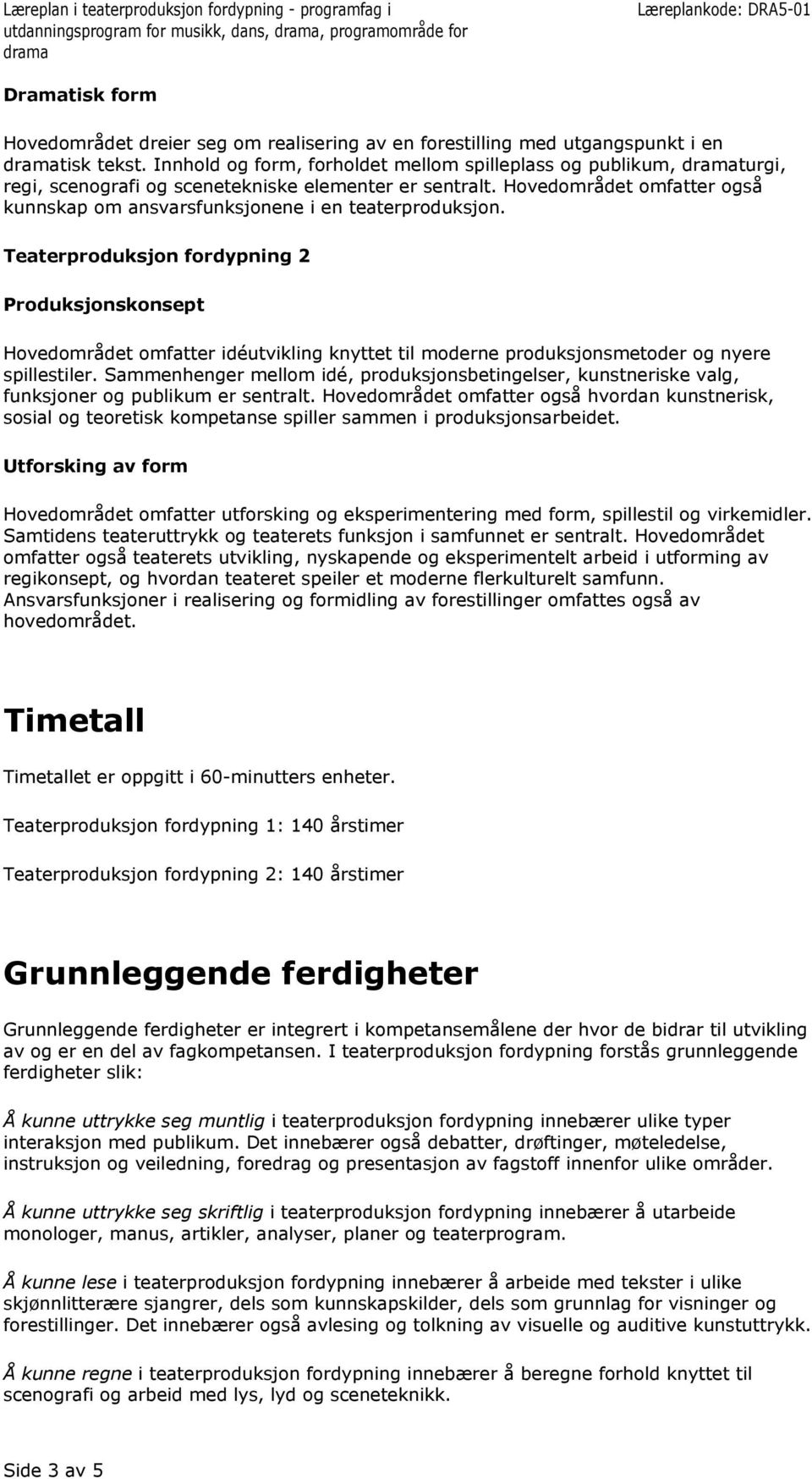 Hovedområdet omfatter også kunnskap om ansvarsfunksjonene i en teaterproduksjon.