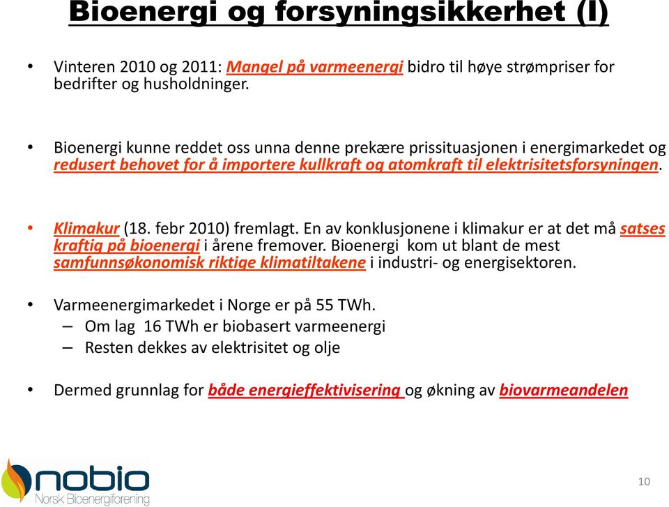 febr 2010) fremlagt. En av konklusjonene i klimakur er at det må satses kraftig på bioenergii årene fremover.