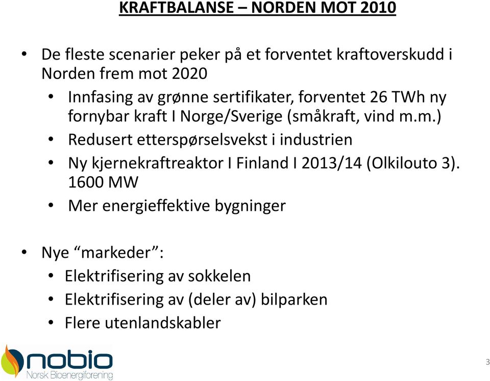 kraft, vind m.m.) Redusert etterspørselsvekst i industrien NykjernekraftreaktorI Finland I 2013/14 (Olkilouto3).
