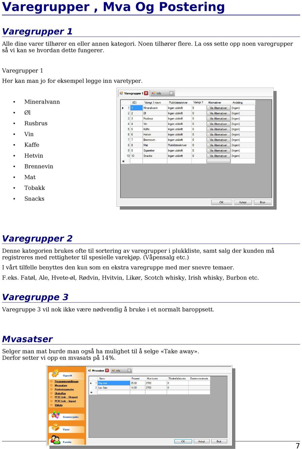 Mineralvann Øl Rusbrus Vin Kaffe Hetvin Brennevin Mat Tobakk Snacks Varegrupper 2 Denne kategorien brukes ofte til sortering av varegrupper i plukkliste, samt salg der kunden må registreres med