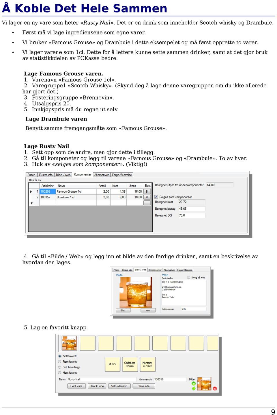 Dette for å lettere kunne sette sammen drinker, samt at det gjør bruk av statistikkdelen av PCKasse bedre. Lage Famous Grouse varen. 1. Varenavn «Famous Grouse 1cl». 2. Varegruppe1 «Scotch Whisky».