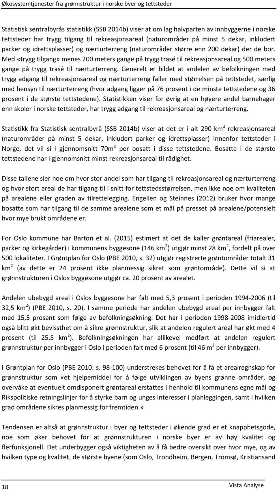 Med «trygg tilgang» menes 200 meters gange på trygg trasé til rekreasjonsareal og 500 meters gange på trygg trasé til nærturterreng.