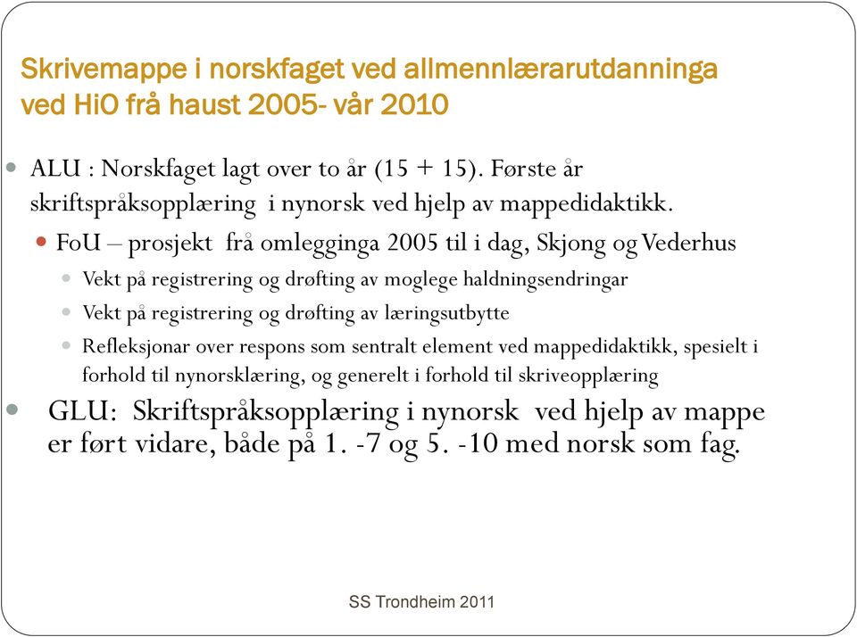 FoU prosjekt frå omlegginga 2005 til i dag, Skjong og Vederhus Vekt på registrering og drøfting av moglege haldningsendringar Vekt på registrering og drøfting