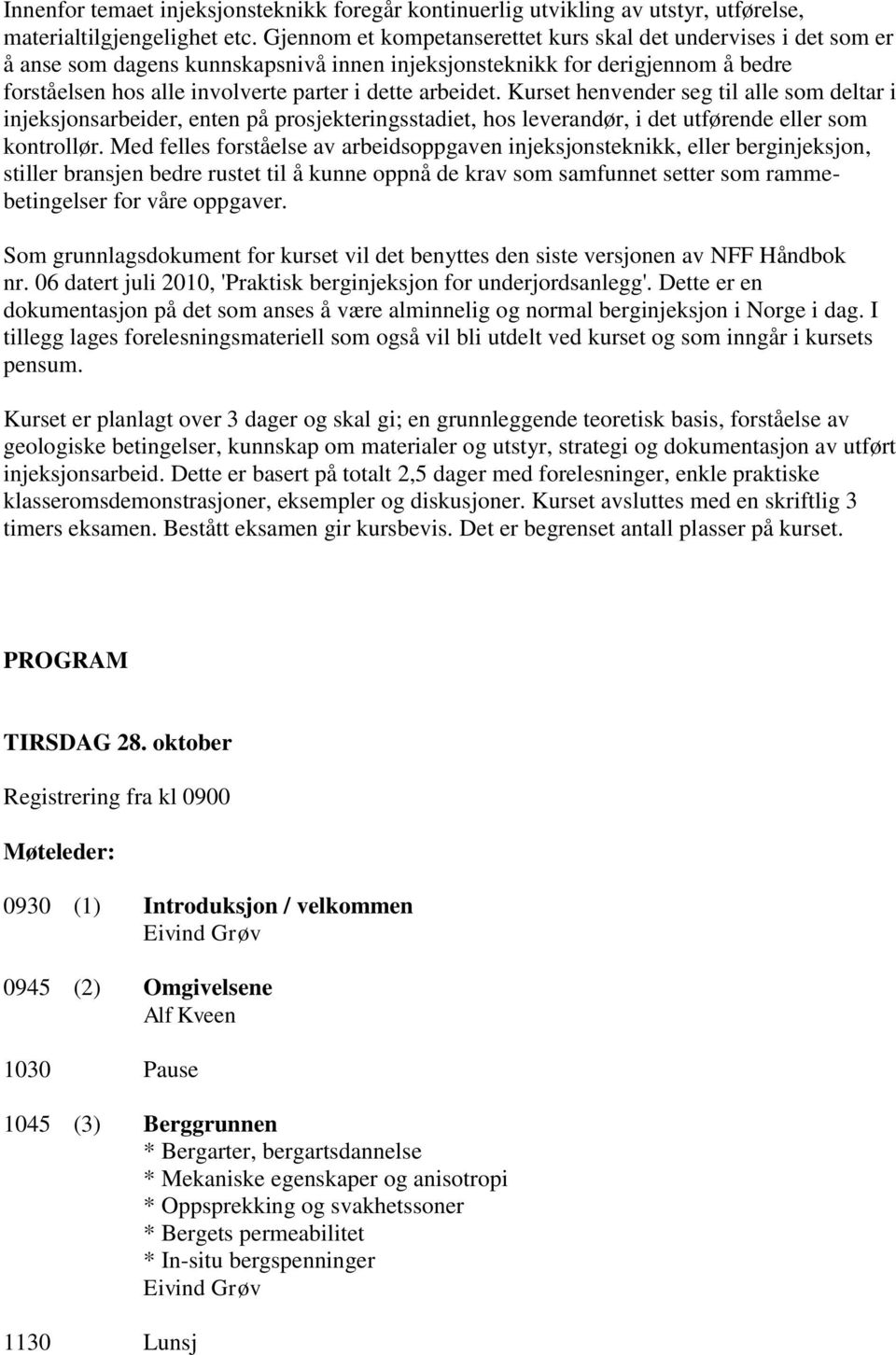 arbeidet. Kurset henvender seg til alle som deltar i injeksjonsarbeider, enten på prosjekteringsstadiet, hos leverandør, i det utførende eller som kontrollør.