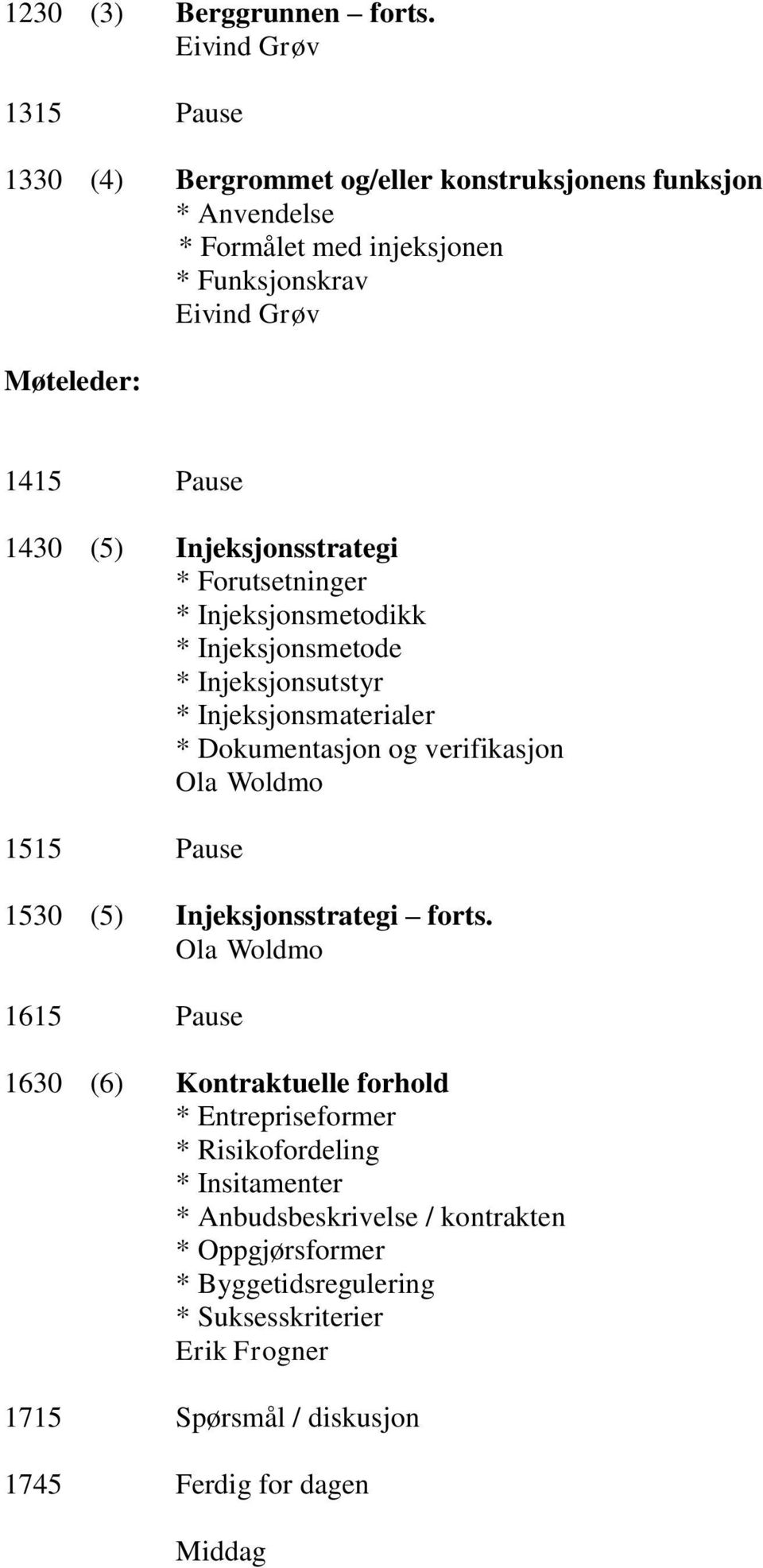 * Forutsetninger * Injeksjonsmetodikk * Injeksjonsmetode * Injeksjonsutstyr * Injeksjonsmaterialer * Dokumentasjon og verifikasjon Ola Woldmo 1515 Pause 1530