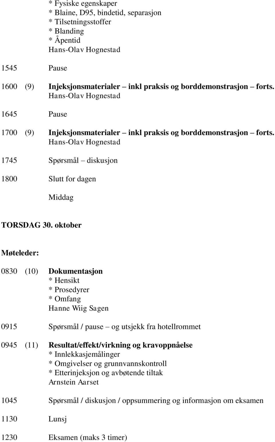 oktober 0830 (10) Dokumentasjon * Hensikt * Prosedyrer * Omfang Hanne Wiig Sagen 0915 Spørsmål / pause og utsjekk fra hotellrommet 0945 (11) Resultat/effekt/virkning og