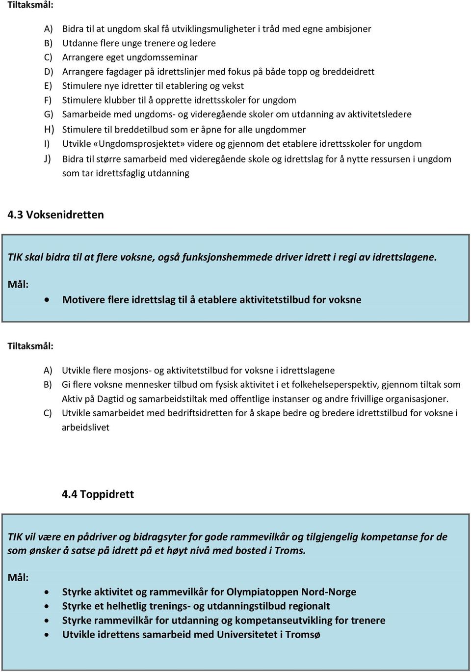 utdanning av aktivitetsledere H) Stimulere til breddetilbud som er åpne for alle ungdommer I) Utvikle «Ungdomsprosjektet» videre og gjennom det etablere idrettsskoler for ungdom J) Bidra til større