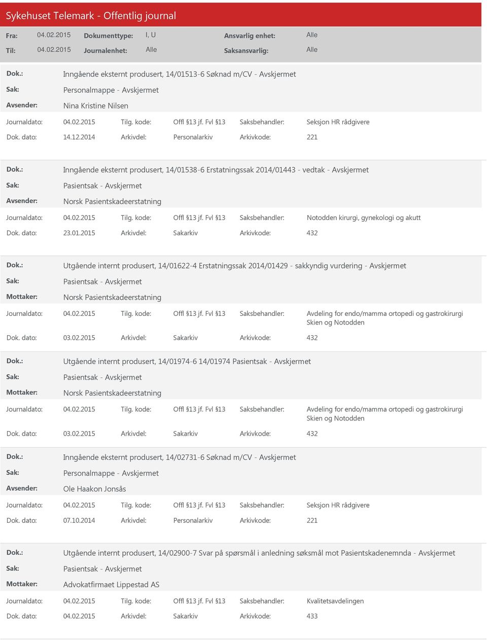 dato: 03.02.2015 Arkivdel: Sakarkiv Utgående internt produsert, 14/01974-6 14/01974 Avdeling for endo/mamma ortopedi og gastrokirurgi Skien og Notodden Dok. dato: 03.02.2015 Arkivdel: Sakarkiv Inngående eksternt produsert, 14/02731-6 Søknad m/cv - Ole Haakon Jonsås Dok.