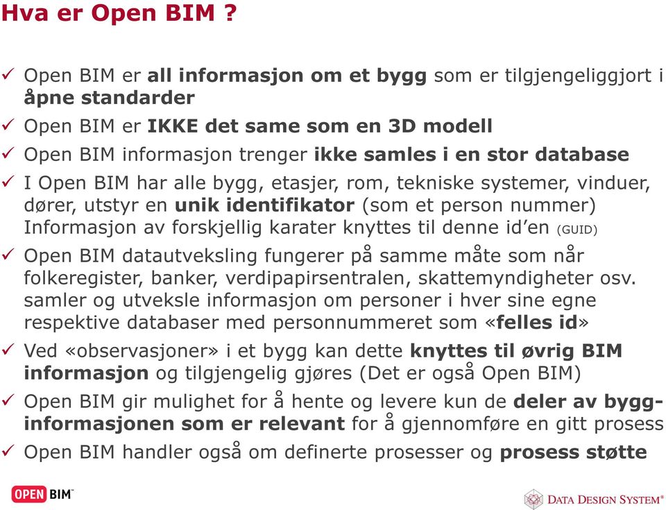 alle bygg, etasjer, rom, tekniske systemer, vinduer, dører, utstyr en unik identifikator (som et person nummer) Informasjon av forskjellig karater knyttes til denne id en (GUID) Open BIM