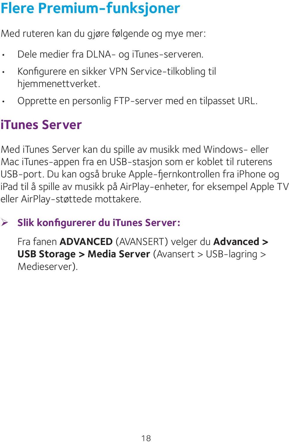 itunes Server Med itunes Server kan du spille av musikk med Windows- eller Mac itunes-appen fra en USB-stasjon som er koblet til ruterens USB-port.